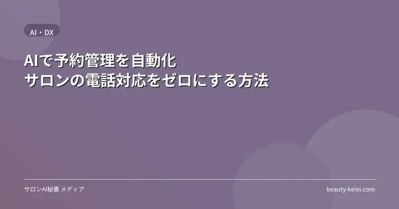 AIで予約管理を自動化｜サロンの電話対応をゼロにする方法