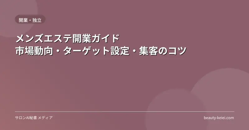 メンズエステ開業ガイド｜市場動向・ターゲット設定・集客のコツ