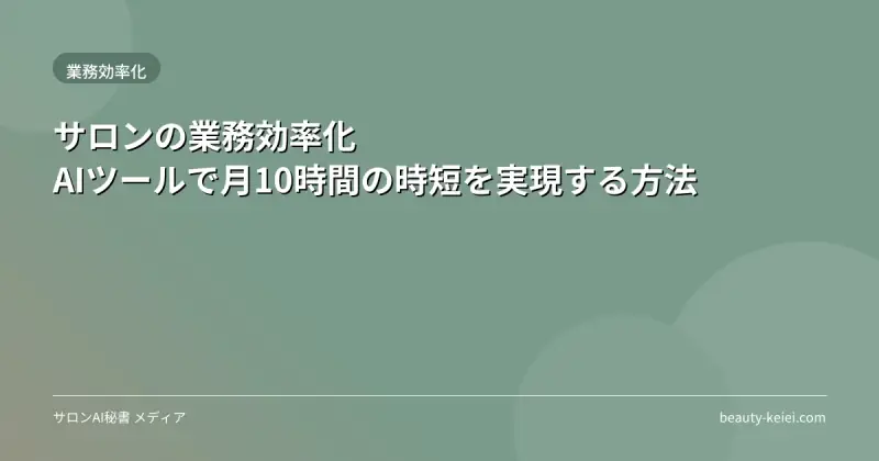 サロンの業務効率化｜AIツールで月10時間の時短を実現する方法
